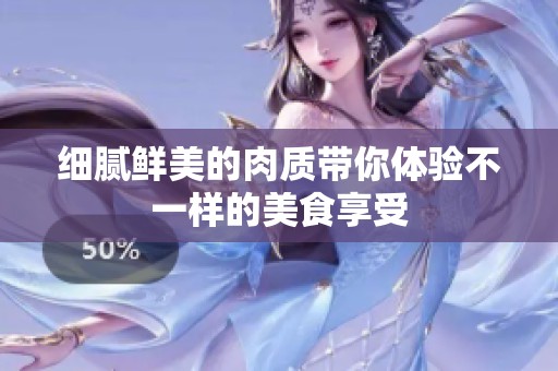 细腻鲜美的肉质带你体验不一样的美食享受