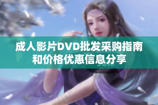 成人影片DVD批发采购指南和价格优惠信息分享