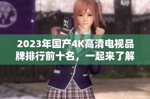2023年国产4K高清电视品牌排行前十名，一起来了解一下!