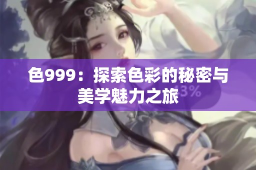色999：探索色彩的秘密与美学魅力之旅