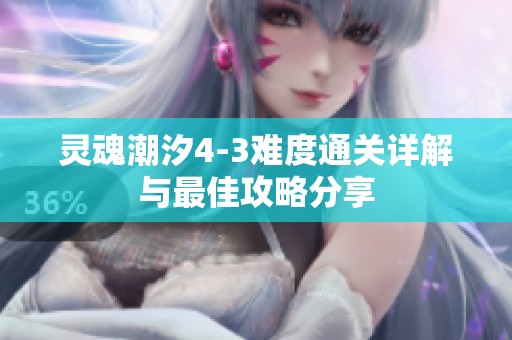 灵魂潮汐4-3难度通关详解与最佳攻略分享