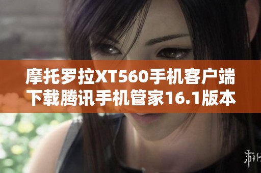 摩托罗拉XT560手机客户端下载腾讯手机管家16.1版本