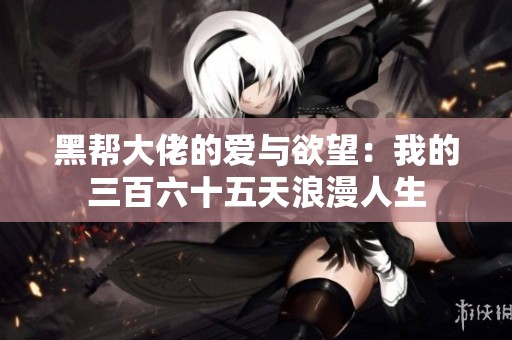 黑帮大佬的爱与欲望：我的三百六十五天浪漫人生
