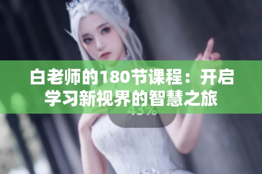 白老师的180节课程：开启学习新视界的智慧之旅