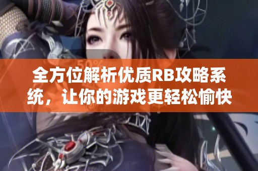 全方位解析优质RB攻略系统，让你的游戏更轻松愉快