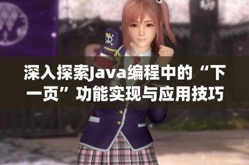 深入探索Java编程中的“下一页”功能实现与应用技巧