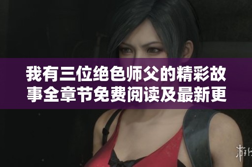 我有三位绝色师父的精彩故事全章节免费阅读及最新更新列表