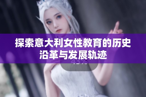 探索意大利女性教育的历史沿革与发展轨迹