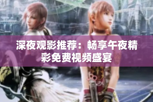 深夜观影推荐：畅享午夜精彩免费视频盛宴