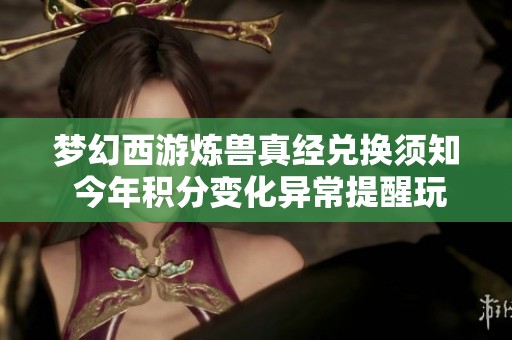 梦幻西游炼兽真经兑换须知 今年积分变化异常提醒玩家