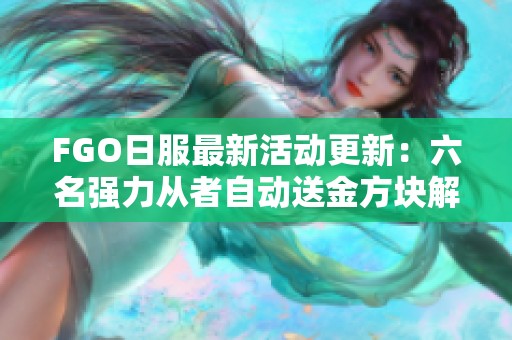 FGO日服最新活动更新：六名强力从者自动送金方块解锁新玩法