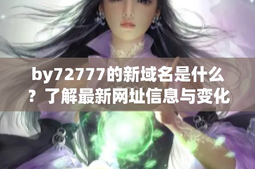 by72777的新域名是什么？了解最新网址信息与变化