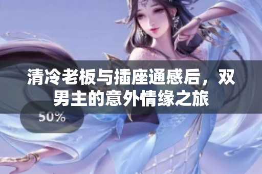 清冷老板与插座通感后，双男主的意外情缘之旅