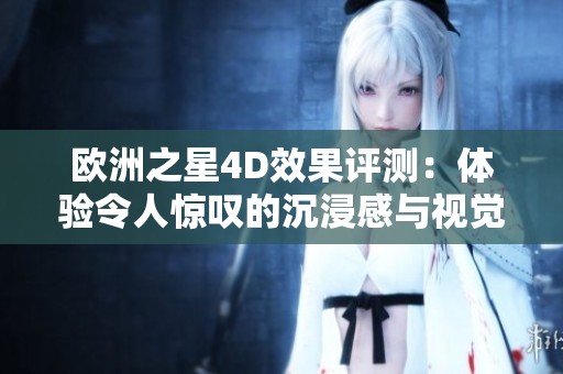 欧洲之星4D效果评测：体验令人惊叹的沉浸感与视觉盛宴