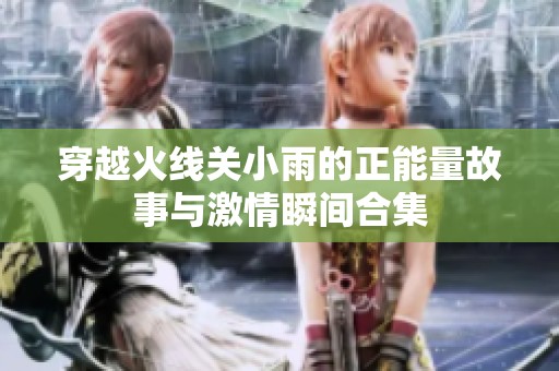穿越火线关小雨的正能量故事与激情瞬间合集