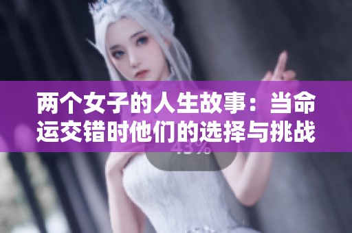 两个女子的人生故事：当命运交错时他们的选择与挑战
