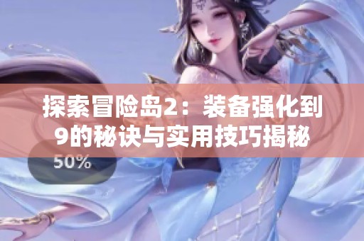 探索冒险岛2：装备强化到9的秘诀与实用技巧揭秘