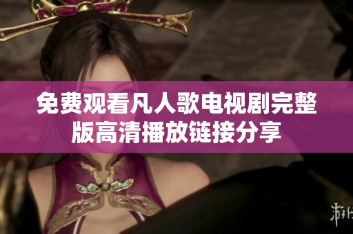 免费观看凡人歌电视剧完整版高清播放链接分享