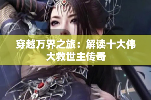 穿越万界之旅：解读十大伟大救世主传奇