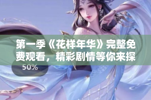 第一季《花样年华》完整免费观看，精彩剧情等你来探！