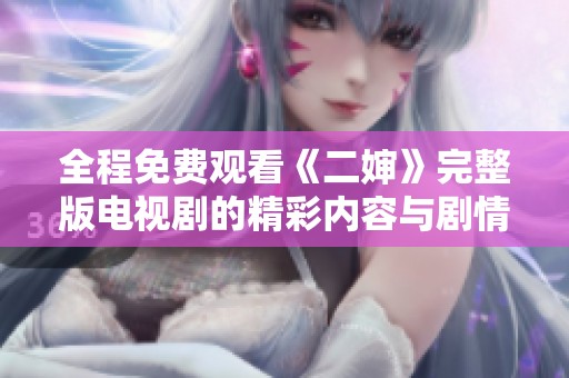 全程免费观看《二婶》完整版电视剧的精彩内容与剧情解析
