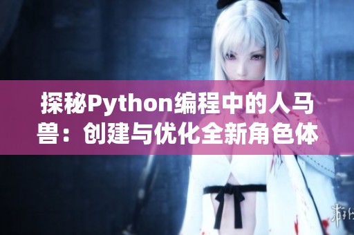 探秘Python编程中的人马兽：创建与优化全新角色体验