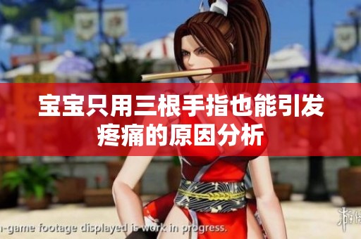 宝宝只用三根手指也能引发疼痛的原因分析