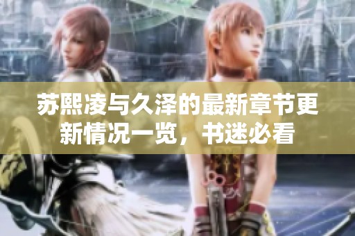 苏熙凌与久泽的最新章节更新情况一览，书迷必看