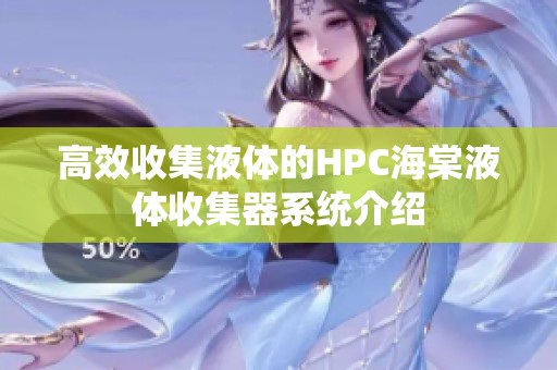 高效收集液体的HPC海棠液体收集器系统介绍