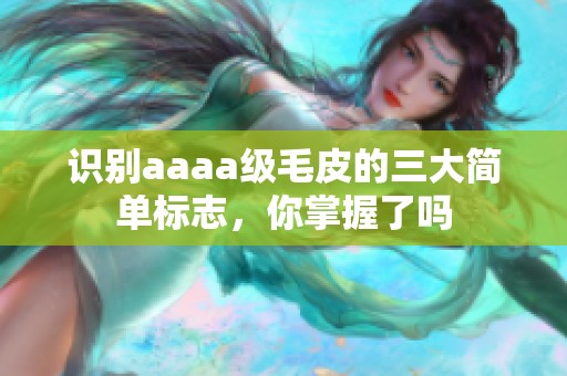 识别aaaa级毛皮的三大简单标志，你掌握了吗