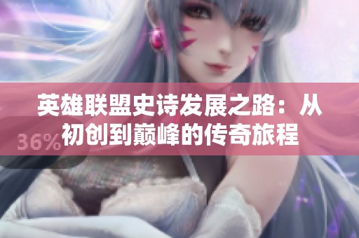 英雄联盟史诗发展之路：从初创到巅峰的传奇旅程