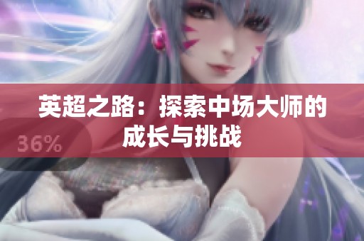 英超之路：探索中场大师的成长与挑战