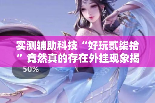 实测辅助科技“好玩贰柒拾”竟然真的存在外挂现象揭秘