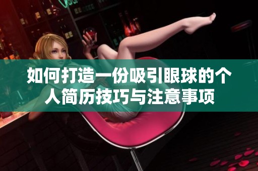 如何打造一份吸引眼球的个人简历技巧与注意事项