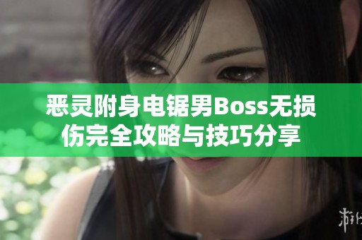 恶灵附身电锯男Boss无损伤完全攻略与技巧分享