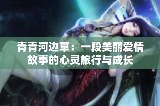 青青河边草：一段美丽爱情故事的心灵旅行与成长