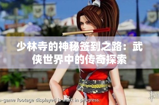 少林寺的神秘签到之路：武侠世界中的传奇探索