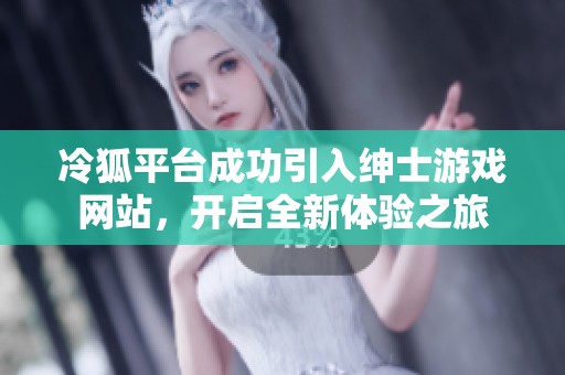 冷狐平台成功引入绅士游戏网站，开启全新体验之旅
