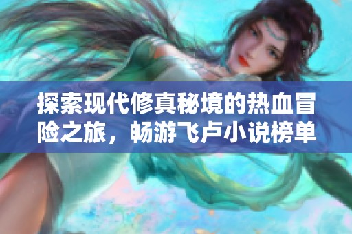探索现代修真秘境的热血冒险之旅，畅游飞卢小说榜单