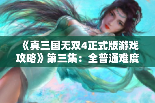 《真三国无双4正式版游戏攻略》第三集：全普通难度硬盘版详解