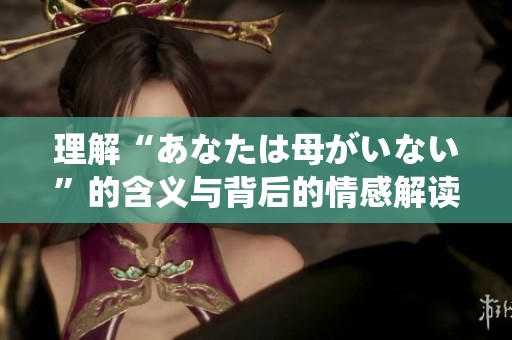 理解“あなたは母がいない”的含义与背后的情感解读