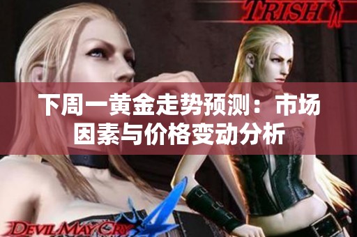 下周一黄金走势预测：市场因素与价格变动分析