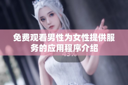 免费观看男性为女性提供服务的应用程序介绍