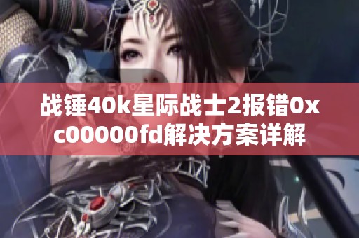战锤40k星际战士2报错0xc00000fd解决方案详解
