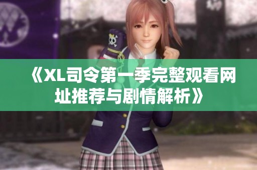 《XL司令第一季完整观看网址推荐与剧情解析》