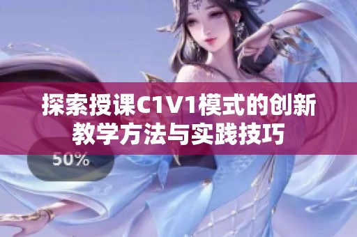 探索授课C1V1模式的创新教学方法与实践技巧