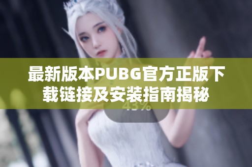 最新版本PUBG官方正版下载链接及安装指南揭秘