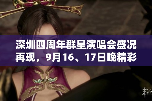 深圳四周年群星演唱会盛况再现，9月16、17日晚精彩不断