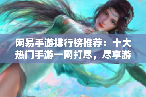 网易手游排行榜推荐：十大热门手游一网打尽，尽享游戏乐趣！