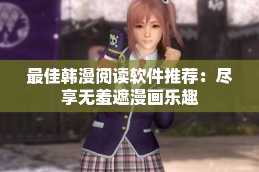 最佳韩漫阅读软件推荐：尽享无羞遮漫画乐趣
